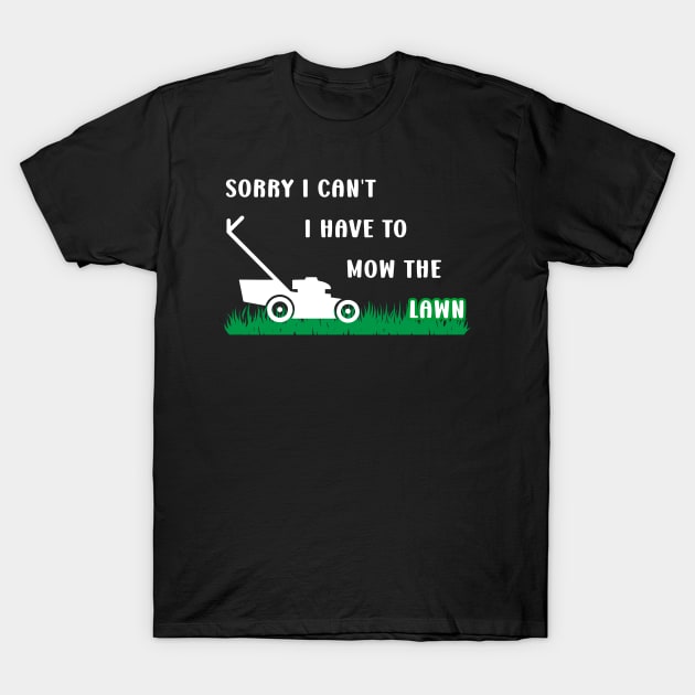 Sorry I Cant I Have To Mow The Lawn Funny Riding Mower Dad T-Shirt by DesignergiftsCie